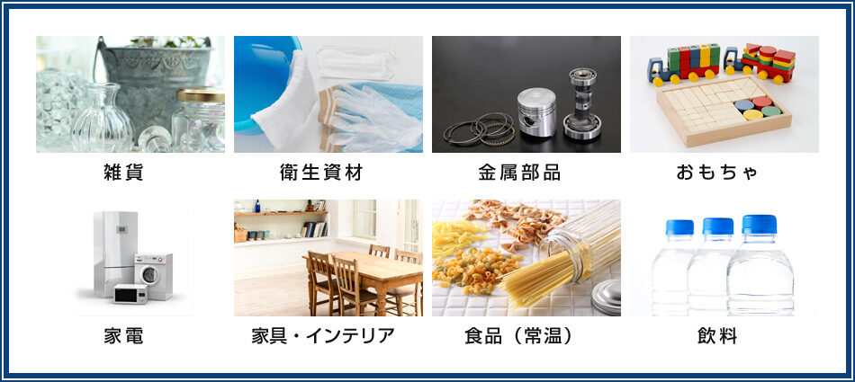 雑貨・衛生資材・金属部品・おもちゃ・家電・家具インテリア・食品（常温）・飲料